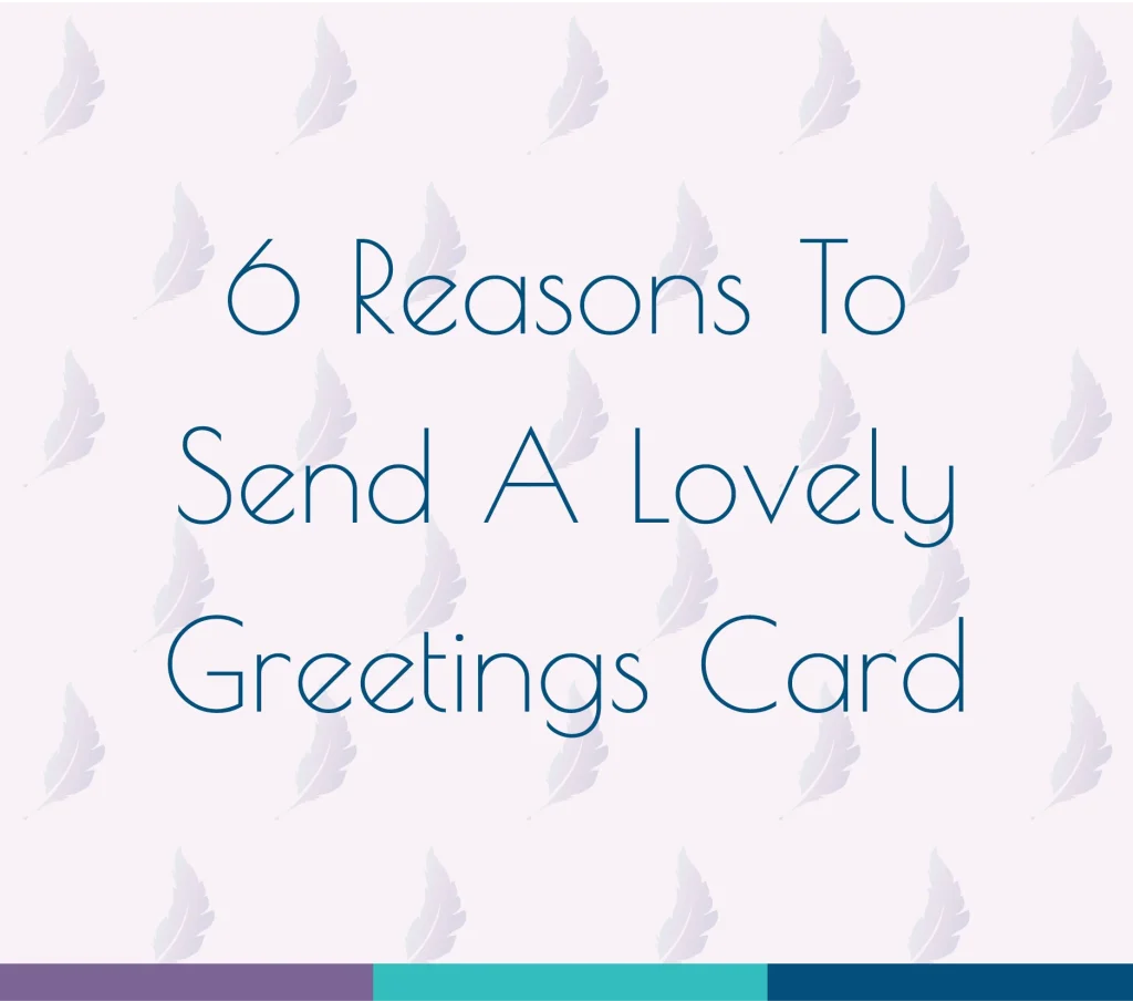 6 Reasons To Send A Lovely Greetings Card. Used for a blog post regarding greetings cards.