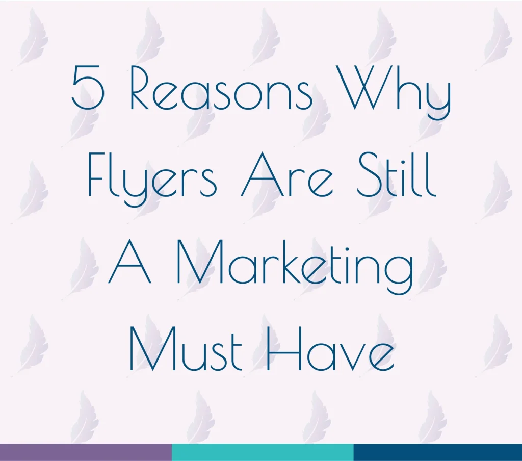 5 Reasons Why Flyers Are Still a Marketing Must Have. Used for a blog post regarding 5 Reasons Why Flyers Are Still a Marketing Must Have.